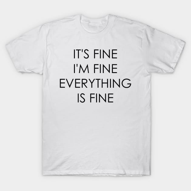 It's Fine I'm Fine Everything Is Fine T-Shirt by Oyeplot